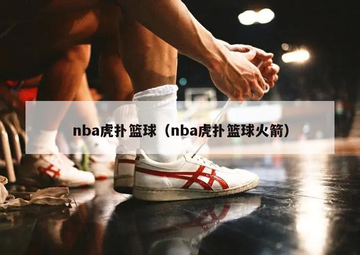 nba虎撲籃球（nba虎撲籃球火箭）